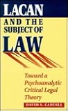 Lacan and the Subject of Law: Toward a Psychoanalytic Critical Legal Theory