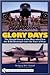 Glory Days: The Untold Story of the Men who Flew the B-66 Destroyer into the Face of Fear