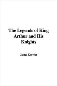 The Legends of King Arthur And His Knights