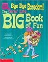 Bye Bye Boredom! The Girl's Life Big Book of Fun