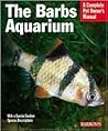 The Barbs Aquarium: Everything About Natural History, Purchase, Health, Care, Breeding, and Species Identification (Complete Pet Owner's Manual)