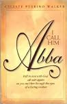 I Call Him Abba I Call Him Abba