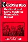 Coronations: Medieval and Early Modern Monarchic Ritual Coronations: Medieval and Early Modern Monarchic Ritual