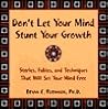 Don't Let Your Mind Stunt Your Growth: Stories, Fables, and Techniques That Will Set Your Mind Free Don't Let Your Mind Stunt Your Growth: Stories, Fables, and Techniques That Will Set Your Mind Free