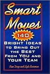 Smart Moves: 140 Bright Ideas to Bring Out the Best From You and Your Team Smart Moves: 140 Bright Ideas to Bring Out the Best From You and Your Team