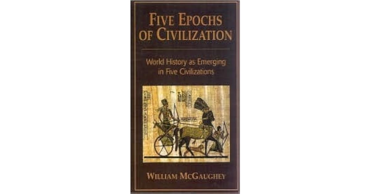 Five Epochs of Civilization World History as Emerging in Five