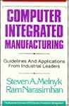 Computer Integrated Manufacturing: Guidelines and Applications from Industrial Leaders (Business One Irwin/Apics Series in Production Management)
