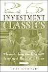 25 Investment Classics: Insights from the Greatest Investment Books of All Time 25 Investment Classics: Insights from the Greatest Investment Books of All Time