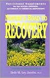Nature's Road to Recovery: Nutritional Supplements for the Recovering Alcoholic, Chemical-Dependent and the Social Drinker: A Health Learning Handbook Nature's Road to Recovery: Nutritional Supplements for the Recovering Alcoholic, Chemical-Dependent and the Social Drinker: A Health Learning Handbook