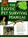 The Exotic Pet Survival Manual: A Comprehensive Guide to Keeping Snakes, Lizards, Other Reptiles, Amphibians, Insects, Arachnids, and Other Invertebrates The Exotic Pet Survival Manual: A Comprehensive Guide to Keeping Snakes, Lizards, Other Reptiles, Amphibians, Insects, Arachnids, and Other Invertebrates