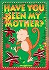 Have You Seen My Mother?