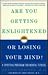 Are You Getting Enlightened or Losing Your Mind?: A Spiritual Program for Mental Fitness