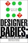 Designer Babies: Where Should We Draw the Line (Debating Matters) Designer Babies: Where Should We Draw the Line (Debating Matters)