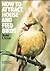 How to Attract, House and Feed Birds: Forty-Eight Plans for Bird Feeders and Houses You Can Make