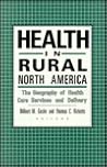 Health in Rural North America: The Geography of Health Care Services and Delivery Health in Rural North America: The Geography of Health Care Services and Delivery