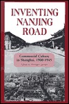 Inventing Nanjing Road: Commercial Culture in Shanghai, 1900-1945 (Cornell East Asia, No. 103)