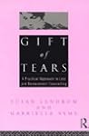 Gift of Tears: A Practical Approach To Loss And Bereavement Counselling Gift of Tears: A Practical Approach To Loss And Bereavement Counselling