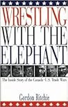 Wrestling with the Elephant: The Inside Story of the Canada-U.S. Trade Wars