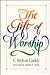 The Gift of Worship by C. Welton Gaddy