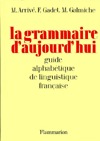 Grammaire d'aujourd'hui - guide alphabetique linguistique francaise (La): - 800 ARTICLES CLASSES ALPHABETIQUEMENT
