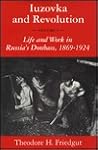 Iuzovka and Revolution, Volume I: Life and Work in Russia's Donbass, 1869-1924 (Studies of the Harriman Institute, Columbia University)