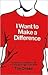 I Want to Make a Difference...
