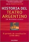 Historia del Teatro Argentino en Buenos Aires, Volumen I: Periodo de Constitucion del Teatro Argentino (1700-1884) (Spanish Edition)