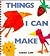Things I Can Make