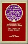 A Century of Church History: The Legacy of Philip Schaff A Century of Church History: The Legacy of Philip Schaff