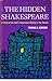 The Hidden Shakespeare:  A Study of the Poet's Undercover Activity in the Theatre