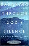 BREAKING THROUGH GOD'S SILENCE: A Guide to Effective Prayer