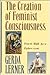 The Creation of Feminist Consciousness: From the Middle Ages to Eighteen-seventy (WOMEN AND HISTORY)