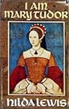 I Am Mary Tudor by Hilda Lewis