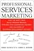 Professional Services Marketing: How the Best Firms Build Premier Brands, Thriving Lead Generation Engines, and Cultures of Business Development Success