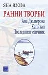 Ранни творби. Ана Дюлгерова. Капитан. Последният езичник Ранни творби. Ана Дюлгерова. Капитан. Последният езичник