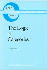 The Logic of Categories (Boston Studies in the Philosophy and History of Science, 85)