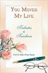 You Moved My Life: Tributes to Teachers