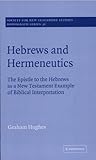 Hebrews and Hermeneutics: The Epistle to the Hebrews as a New Testament Example of Biblical Interpretation (Society for New Testament Studies Monograph Series, Series Number 36)