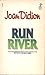 Run River by Joan Didion Run River by Joan Didion