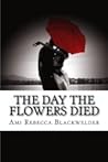 The Day the Flowers Died by Ami Blackwelder