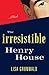 The Irresistible Henry House