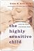 The Highly Sensitive Child by Elaine N. Aron The Highly Sensitive Child by Elaine N. Aron