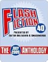 Flash Fiction 40: The July 2009 Anthology Flash Fiction 40: The July 2009 Anthology