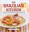 The Brazilian Kitchen: 100 Classic and Creative Recipes for the Home Cook The Brazilian Kitchen: 100 Classic and Creative Recipes for the Home Cook
