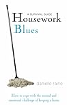 Housework Blues: A Survival Guide- How to Cope with the Mental and Emotional Challenge of Keeping a Home