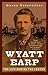 Wyatt Earp: The Life Behind the Legend
