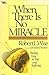 When There Is No Miracle by Robert L. Wise