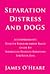 Separation Distress and Dogs: A Comprehensive Positive Reinforcement-Based Workbook for Separation Distress Behaviors and Your Dog