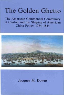The Golden Ghetto: The American Commercial Community at Canton and the Shaping of American China Policy, 1784-1844 (Hardcover)