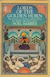 The Lords of the Golden Horn: From Suleiman the Magnificent to Kamal Ataturk (Hardcover)